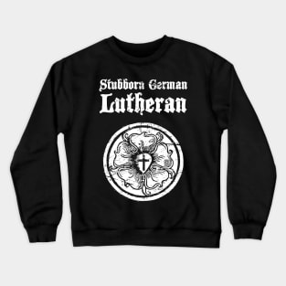 "Stubborn German Lutheran" - Luther Rose Crewneck Sweatshirt